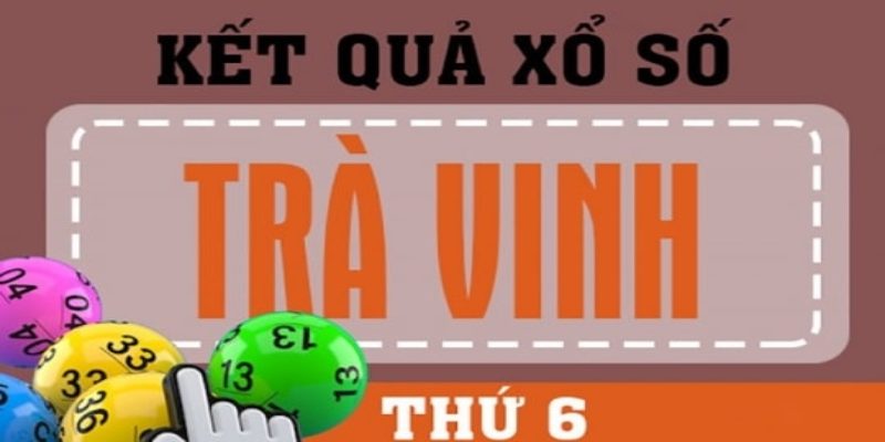 Tổng quan về xổ số Trà Vinh vào tối thứ sáu hàng tuần Tổng quan về xổ số Trà Vinh vào tối thứ sáu hàng tuần