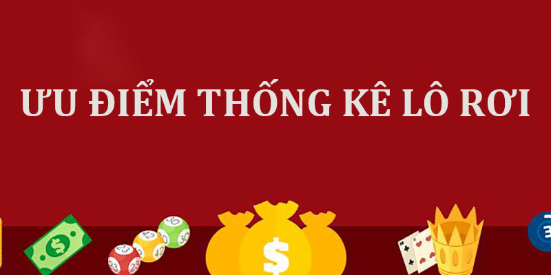 Ưu điểm thống kê lô rơi Ưu điểm thống kê lô rơi