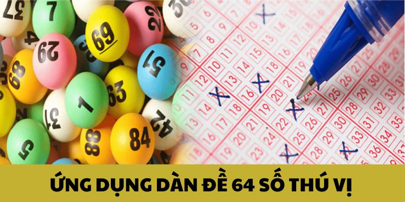 Ứng dụng dàn đề 64 số chơi khá thú vị Ứng dụng dàn đề 64 số chơi khá thú vị